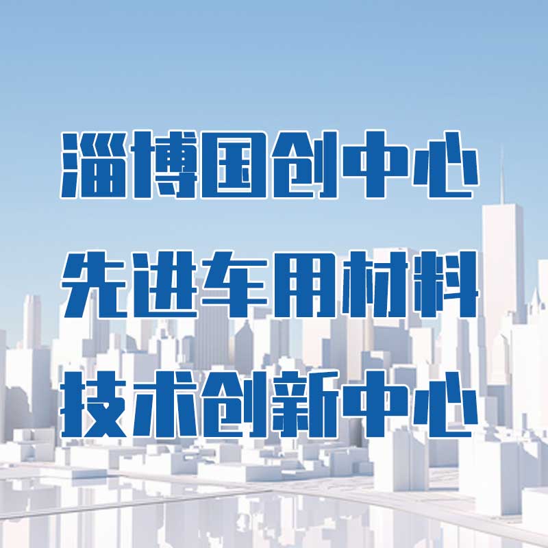 淄博國(guó)創(chuàng)中心先進(jìn)車(chē)用材料技術(shù)創(chuàng)新中心